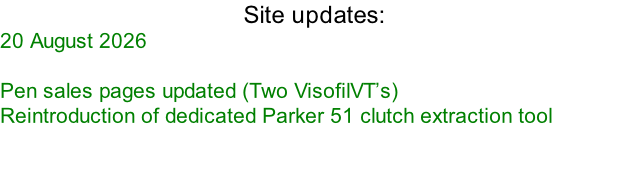 Site updates:  20 August 2026  Pen sales pages updated (Two VisofilVT’s) Reintroduction of dedicated Parker 51 clutch extraction tool